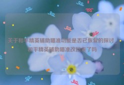 关于和平精英辅助瞄准功能是否已恢复的探讨_和平精英辅助瞄准改回来了吗