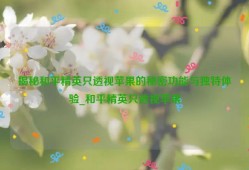 揭秘和平精英只透视苹果的秘密功能与独特体验_和平精英只透视苹果